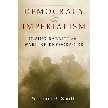 Democracy and Imperialism: Irving Babbitt and Warlike Democracies