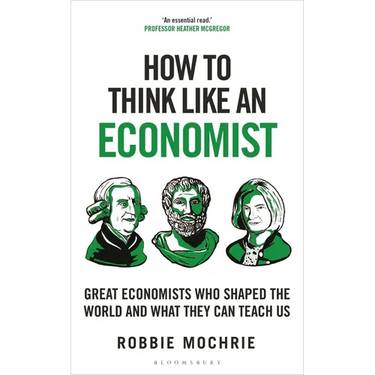How to Think Like an Economist: Great Economists Who Shaped the World and What They Can Teach Us