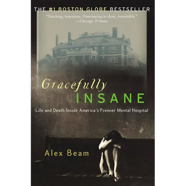 Gracefully Insane: The Rise and Fall of America's Premier Mental Hospital