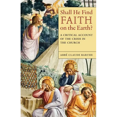 Shall He Find Faith on the Earth?: A Critical Account of the Crisis in the Church