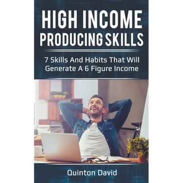 High Income Producing Skills: 7 Skills And Habits That Will Generate A 6 Figure Income