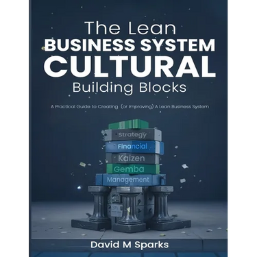 The Lean Business System Cultural Building Blocks: A Practical Guide to Creating (or Improving) A Lean Business System