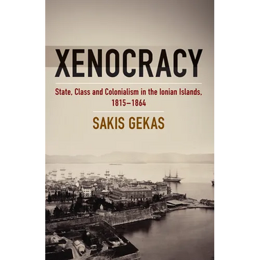 Xenocracy: State, Class, and Colonialism in the Ionian Islands, 1815-1864