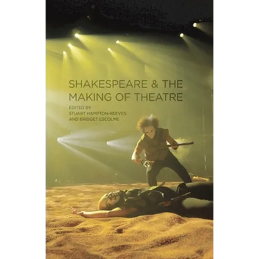 Shakespeare and the Making of Theatre