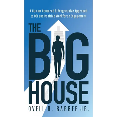 The Big House: A Human-Centered & Progressive Approach to DEI and Positive Workforce Engagement