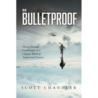 Be Bulletproof: Thrive Through Catastrophe in a Chaotic World of Angels and Demons
