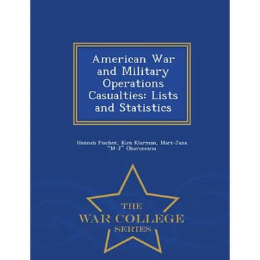 American War and Military Operations Casualties: Lists and Statistics - War College Series