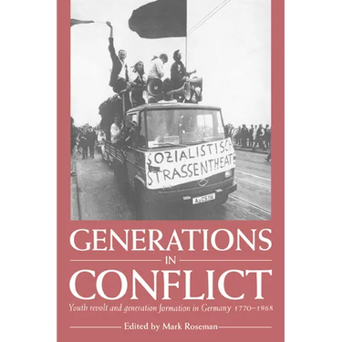 Generations in Conflict: Youth Revolt and Generation Formation in Germany 1770 1968