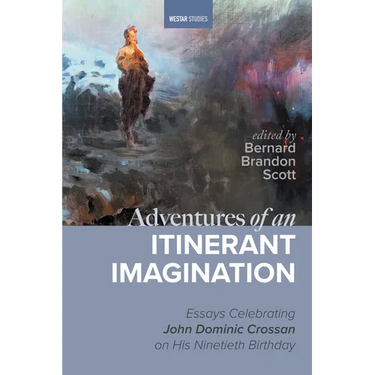 Adventures of an Itinerant Imagination: Essays Celebrating John Dominic Crossan on His Ninetieth Birthday