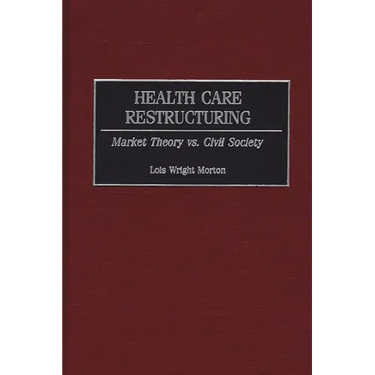Health Care Restructuring: Market Theory vs. Civil Society