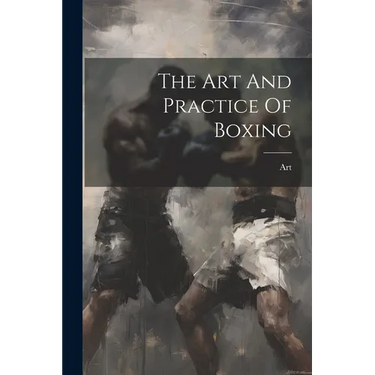 The Art And Practice Of Boxing