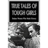 True Tales Of Tough Girls: Badass Women Who Made History: Who Are The Famous Women From History