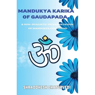 Mandukya Karika Of Gaudapada: A Non-Dualistic Interpretation of Mandukya Upanishad