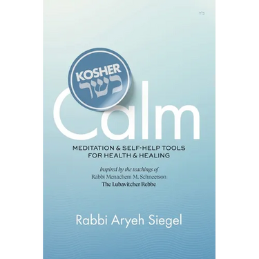 Kosher Calm: Meditation & Self-Help Tools For Health & Healing Inspired by the Teachings of Rabbi Menachem M. Schneerson The Lubavitcher Rebbe
