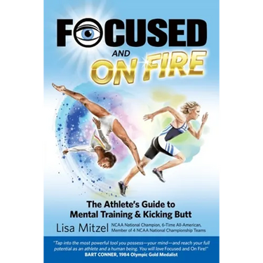 Focused and On Fire: The Athlete's Guide to Mental Training & Kicking Butt (Revised Edition, 2018)