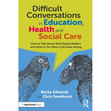 Difficult Conversations in Education, Health and Social Care: How to Talk about What Really Matters and What to Do When It All Goes Wrong
