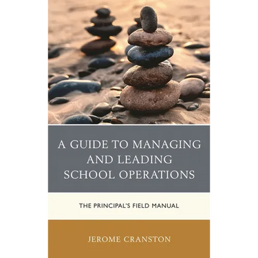 A Guide to Managing and Leading School Operations: The Principal's Field Manual