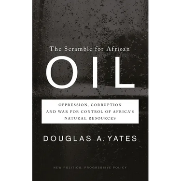 The Scramble for African Oil: Oppression, Corruption and War for Control of Africa's Natural Resources