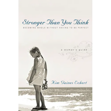 Stronger Than You Think: Becoming Whole Without Having to Be Perfect. a Woman's Guide