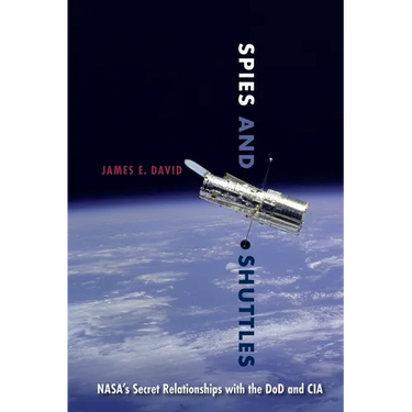Spies and Shuttles: Nasa's Secret Relationships with the Dod and CIA