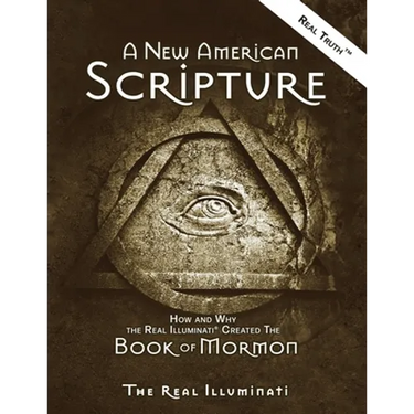 A New American Scripture: How and Why the Real Illuminati(R) Created the Book of Mormon