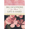 180 Devotions for When Life Is Hard: Encouragement for a Woman's Heart