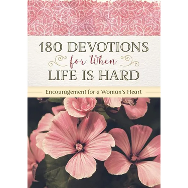 180 Devotions for When Life Is Hard: Encouragement for a Woman's Heart