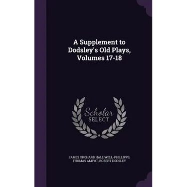 A Supplement to Dodsley's Old Plays, Volumes 17-18