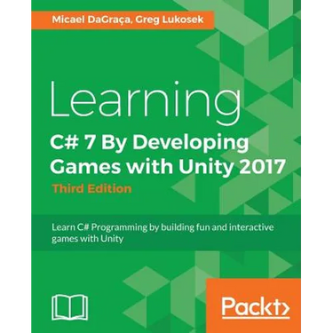 Learning C# 7 By Developing Games with Unity 2017 - Third Edition: Learn C# Programming by building fun and interactive games with Unity