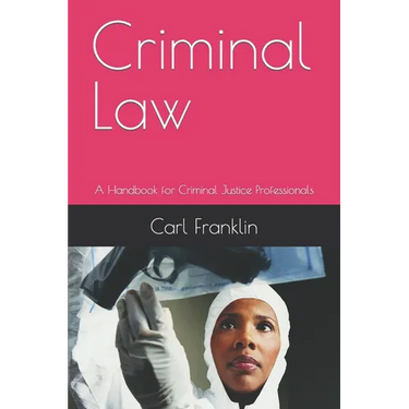 Criminal Law: A Handbook for Criminal Justice Professionals