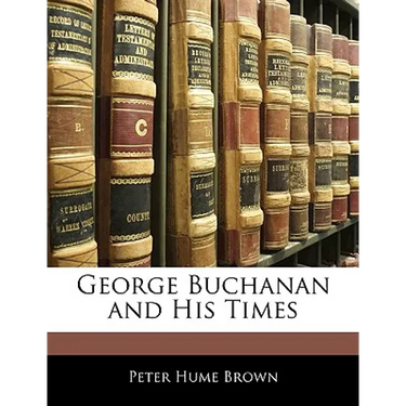 George Buchanan and His Times