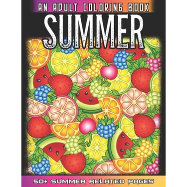 Summer An Adult Coloring Book: 50 + Summer Fruits, Flowers, Sea Beach, Ice Cream and More Illustrations For Relaxation And Mindfulness During The Summ