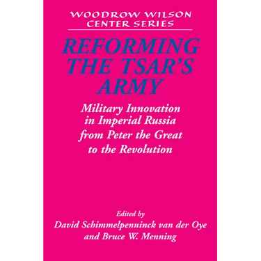 Reforming the Tsar's Army: Military Innovation in Imperial Russia from Peter the Great to the Revolution