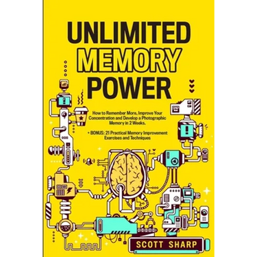 Unlimited Memory Power: How to Remember More, Improve Your Concentration and Develop a Photographic Memory in 2 Weeks. + BONUS: 21 Practical Memory Im