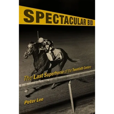 Spectacular Bid: The Last Superhorse of the Twentieth Century