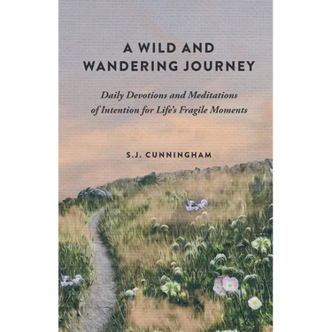 A Wild and Wandering Journey: Daily Devotions and Meditations of Intention for Life's Fragile Moments