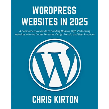 WordPress Websites in 2025: A Comprehensive Guide to Building Modern, High-Performing Websites with the Latest Features, Design Trends, and Best P