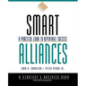 Smart Alliances: A Practical Guide to Repeatable Success