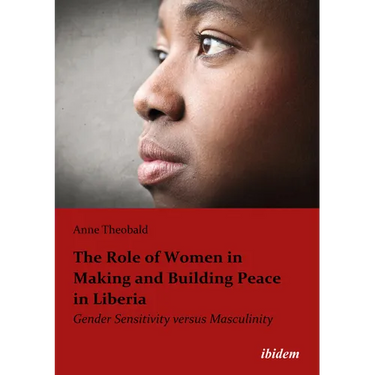 The Role of Women in Making and Building Peace in Liberia: Gender Sensitivity Versus Masculinity