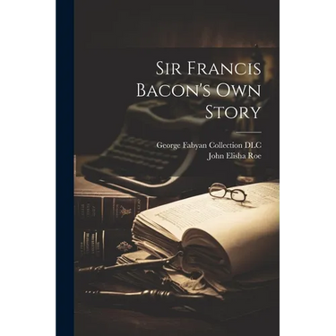 Sir Francis Bacon's own Story