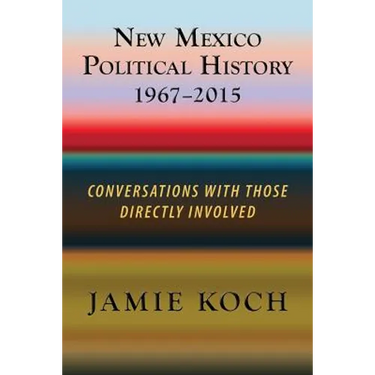 New Mexico Political History, 1967-2015: Conversations with Those Directly Involved