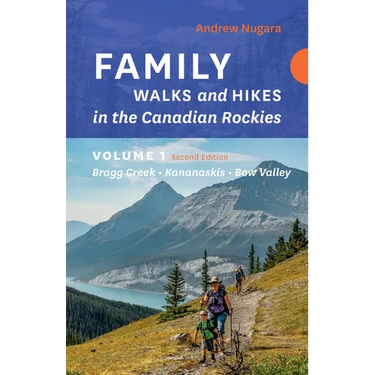 Family Walks & Hikes Canadian Rockies - 2nd Edition, Volume 1: Bragg Creek - Kananaskis - Bow Valley