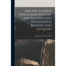 Ancient Chinese Porcelains, Pottery and Bronzes and Old Japanese Bronzes and Lacquers