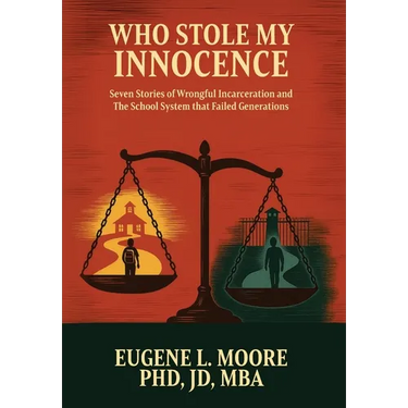 Who Stole My Innocence: Seven Stories of Wrongful Incarceration and The School System that Failed Generations
