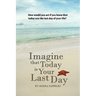 Imagine that Today is Your Last Day