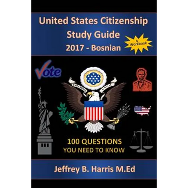 United States Citizenship Study Guide and Workbook - Bosnian: 100 Questions You Need To Know