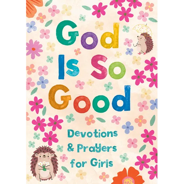 God Is So Good: Devotions and Prayers for Girls