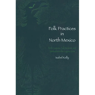 Folk Practices in North Mexico: Birth Customs, Folk Medicine, and Spiritualism in the Laguna Zone