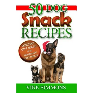 50 Dog Snack Recipes: Holiday Gift Ideas and Homemade Dog Recipes