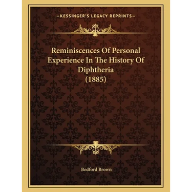 Reminiscences Of Personal Experience In The History Of Diphtheria (1885)